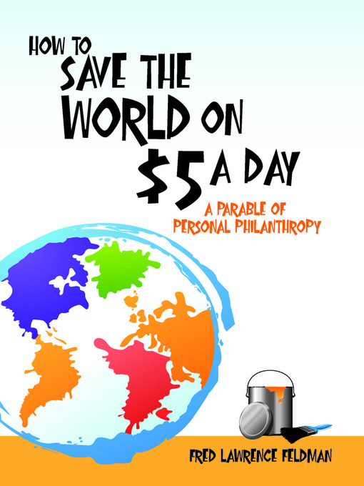 Title details for How to Save the World on $5 a Day by Fred  Lawrence Feldman - Available